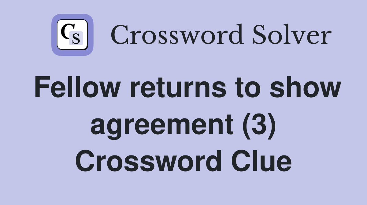 Fellow returns to show agreement (3) Crossword Clue