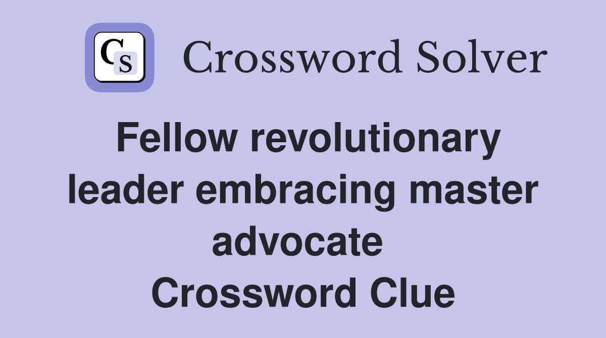 Fellow revolutionary leader embracing master advocate  Crossword Clue