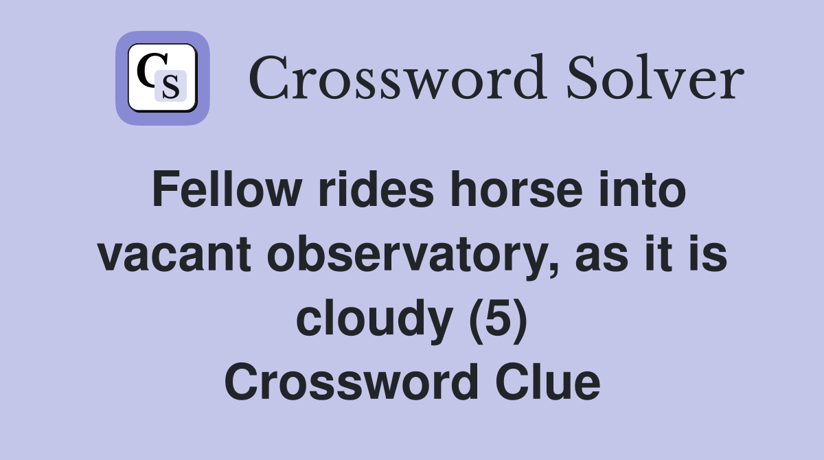Fellow rides horse into vacant observatory, as it is cloudy (5) Crossword Clue