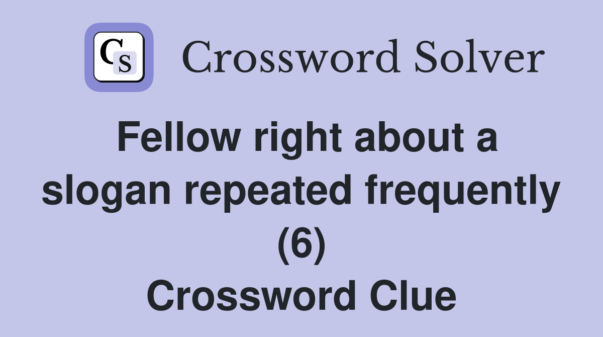 Fellow right about a slogan repeated frequently (6) Crossword Clue
