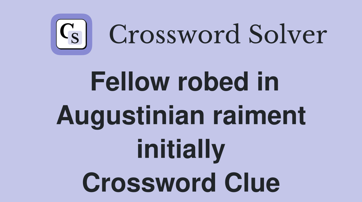 Fellow robed in Augustinian raiment initially Crossword Clue
