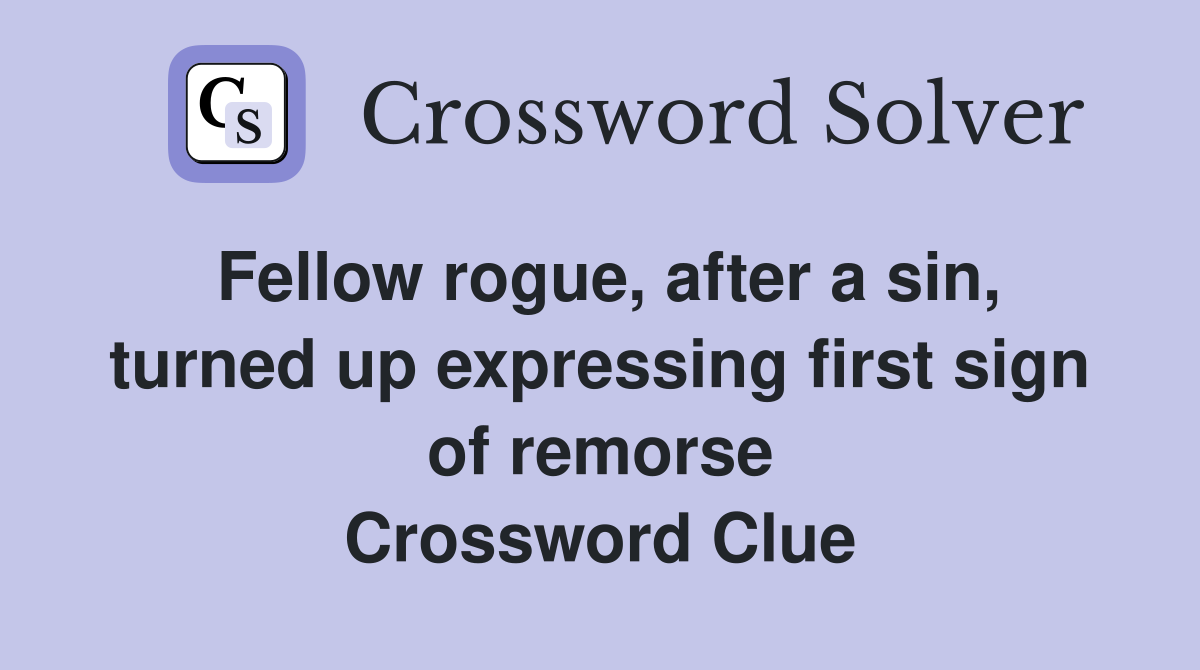 Fellow rogue, after a sin, turned up expressing first sign of remorse Crossword Clue