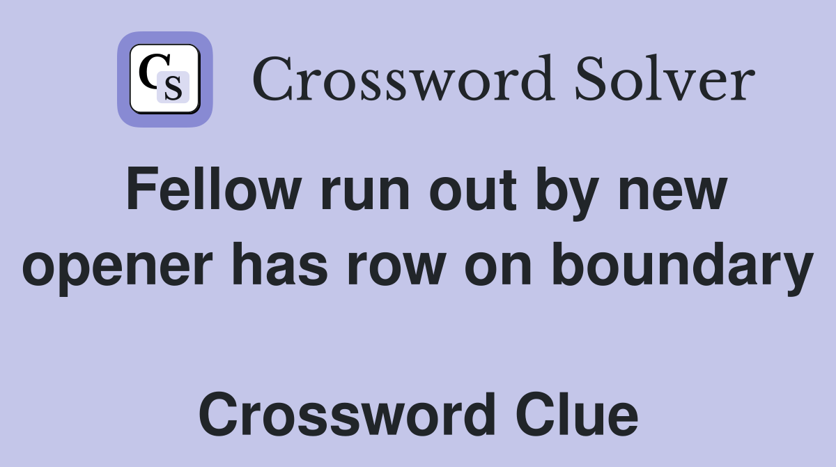 Fellow run out by new opener has row on boundary  Crossword Clue