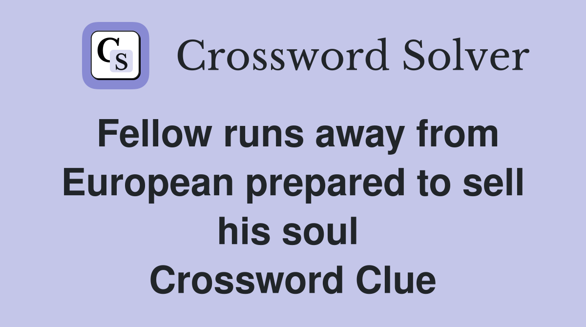 Fellow runs away from European prepared to sell his soul  Crossword Clue