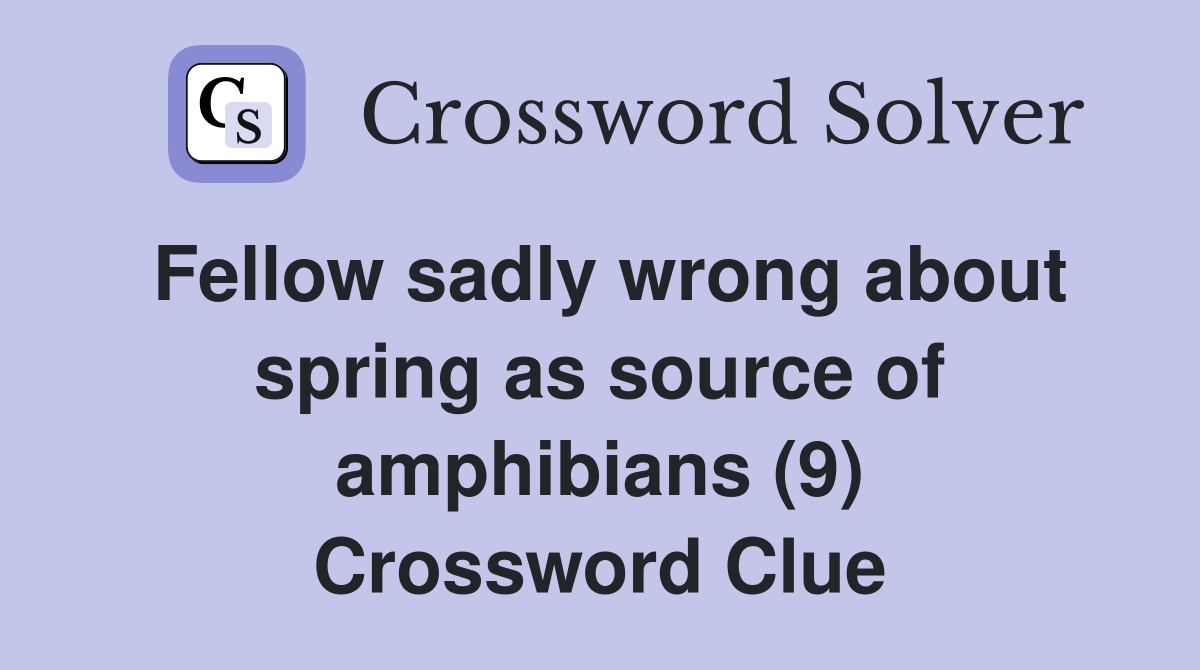 Fellow sadly wrong about spring as source of amphibians (9) Crossword Clue