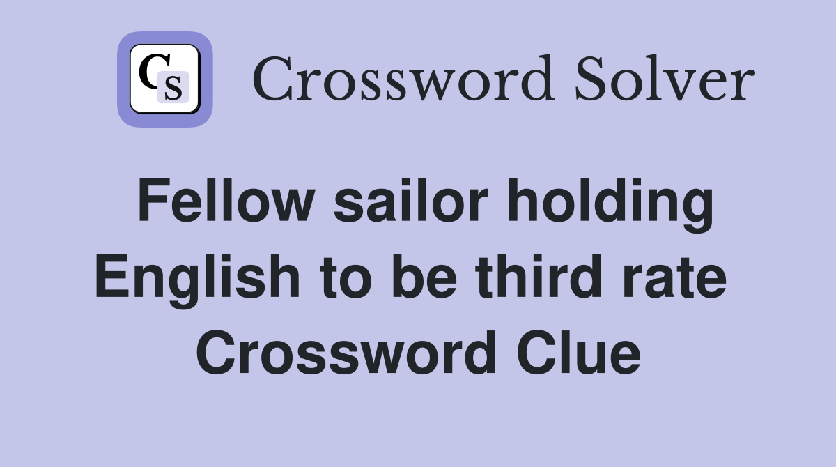 Fellow sailor holding English to be third rate  Crossword Clue