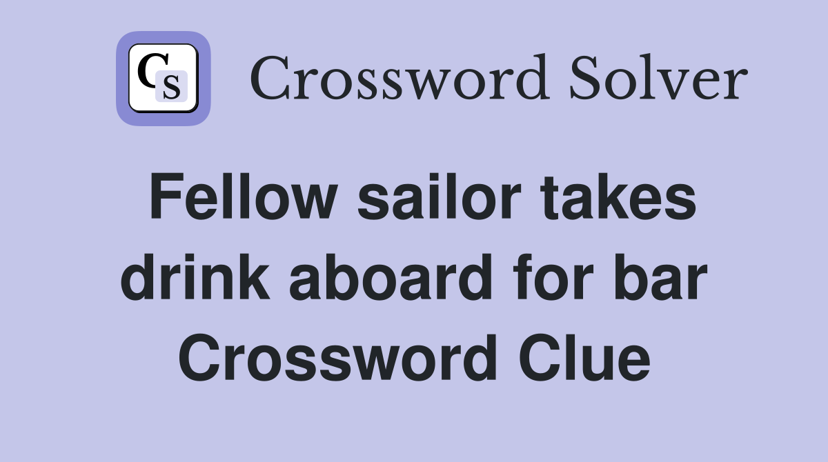 Fellow sailor takes drink aboard for bar Crossword Clue