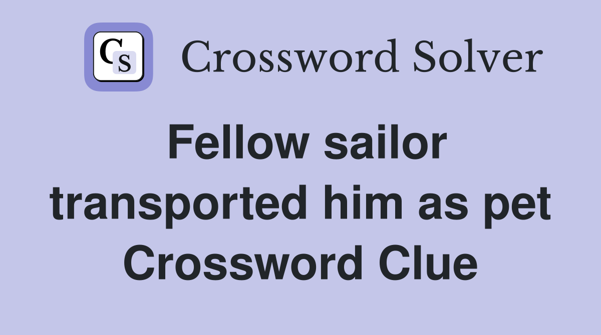 Fellow sailor transported him as pet Crossword Clue