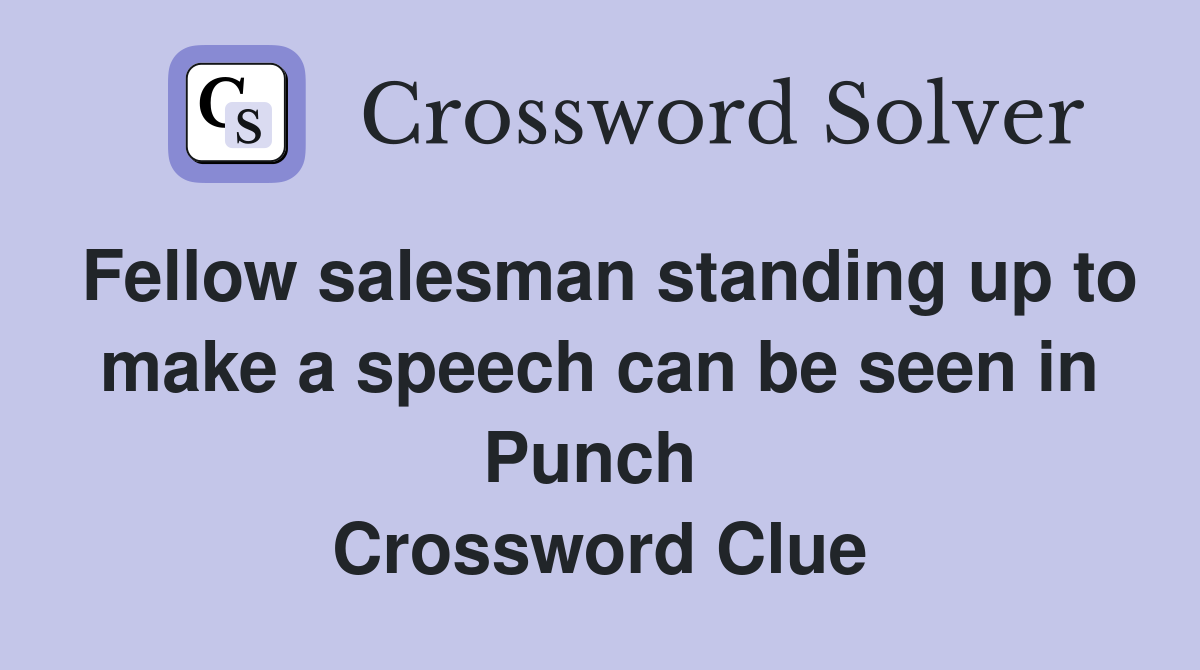 Fellow salesman standing up to make a speech can be seen in Punch  Crossword Clue