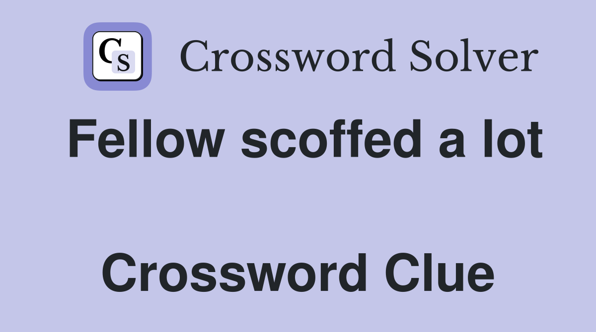 Fellow scoffed a lot  Crossword Clue