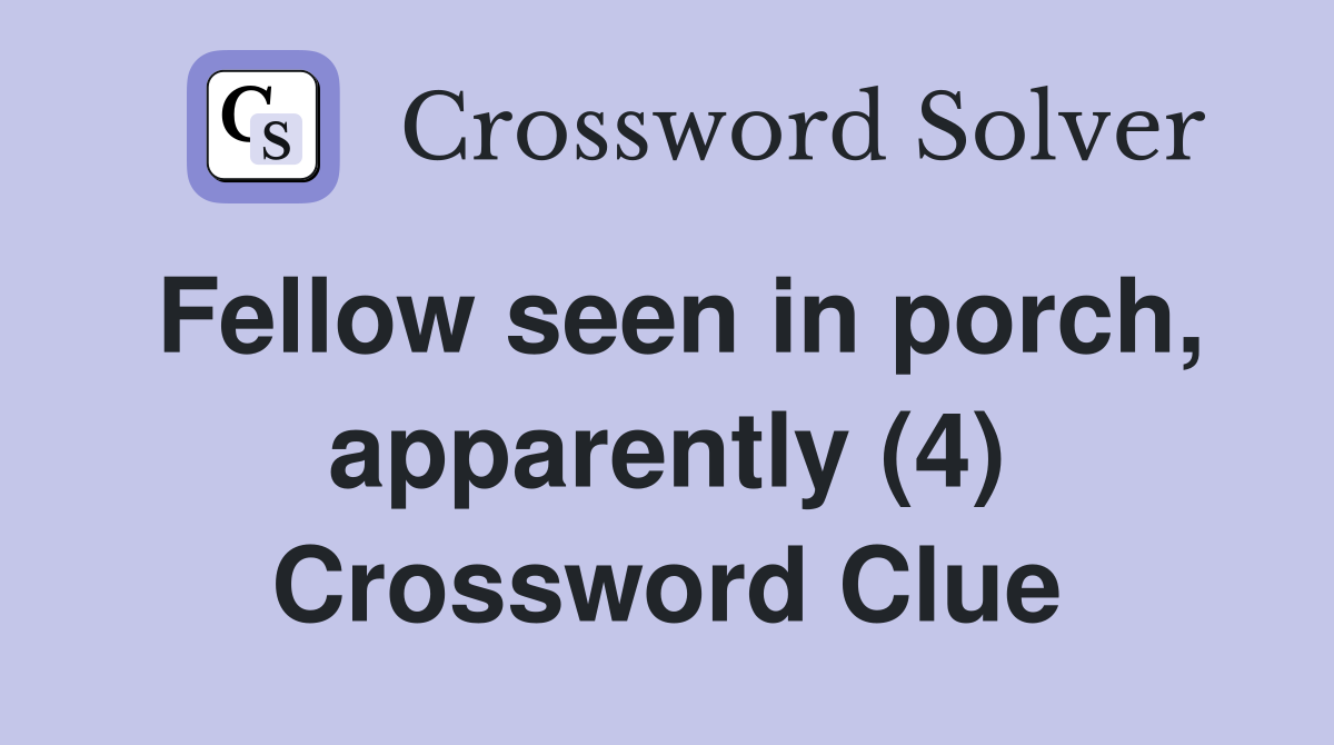 Fellow seen in porch, apparently (4) Crossword Clue