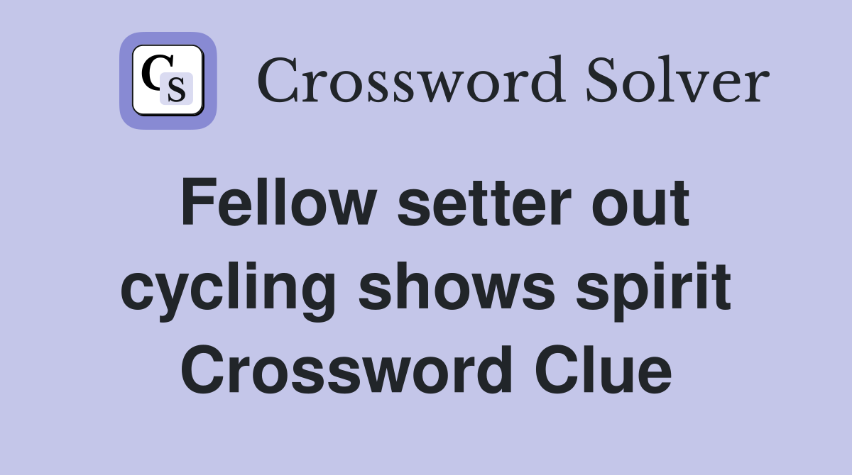 Fellow setter out cycling shows spirit Crossword Clue