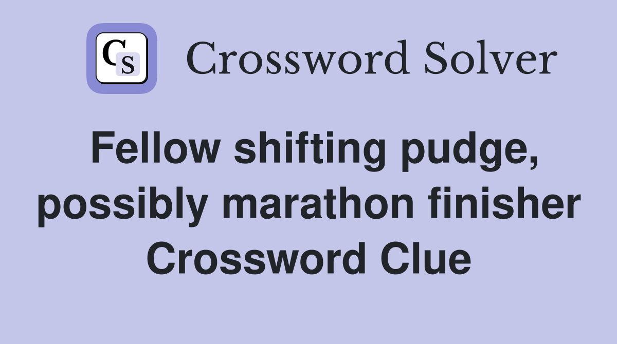 Fellow shifting pudge, possibly marathon finisher Crossword Clue