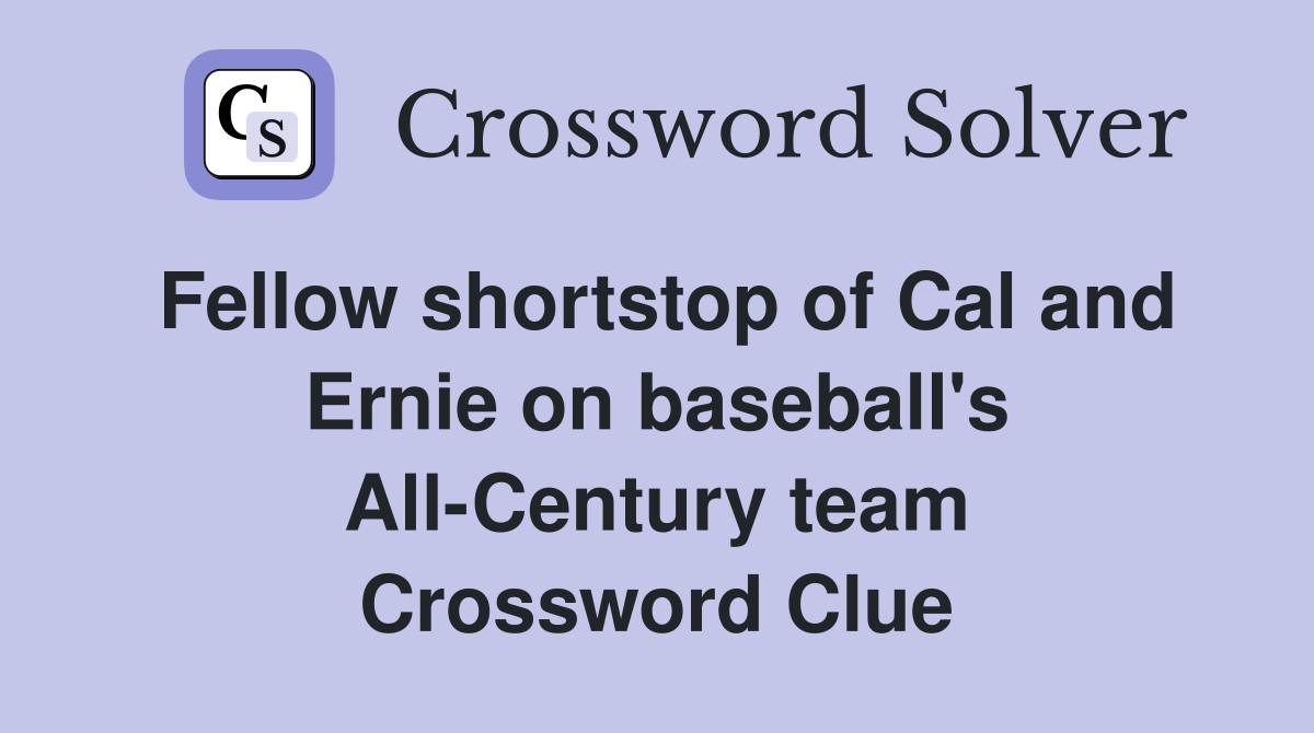 Fellow shortstop of Cal and Ernie on baseball's All-Century team Crossword Clue
