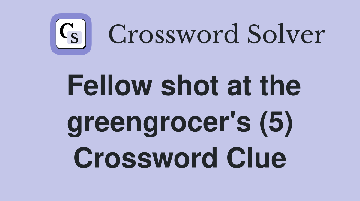 Fellow shot at the greengrocer's (5) Crossword Clue