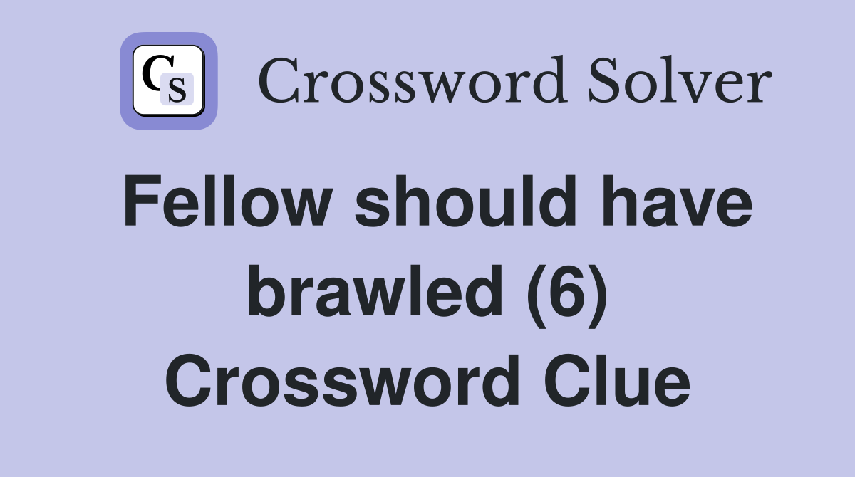 Fellow should have brawled (6) Crossword Clue