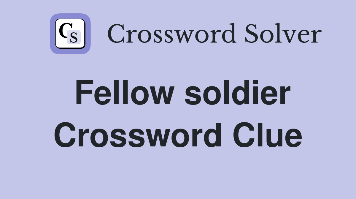 Fellow soldier Crossword Clue