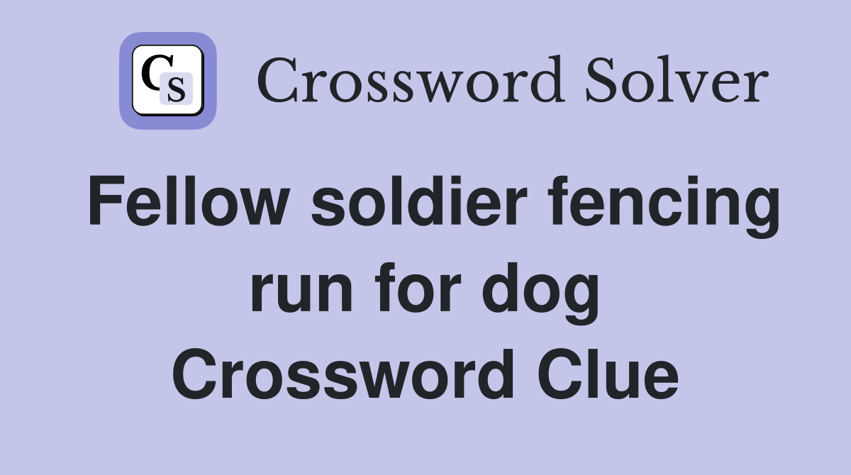 Fellow soldier fencing run for dog Crossword Clue