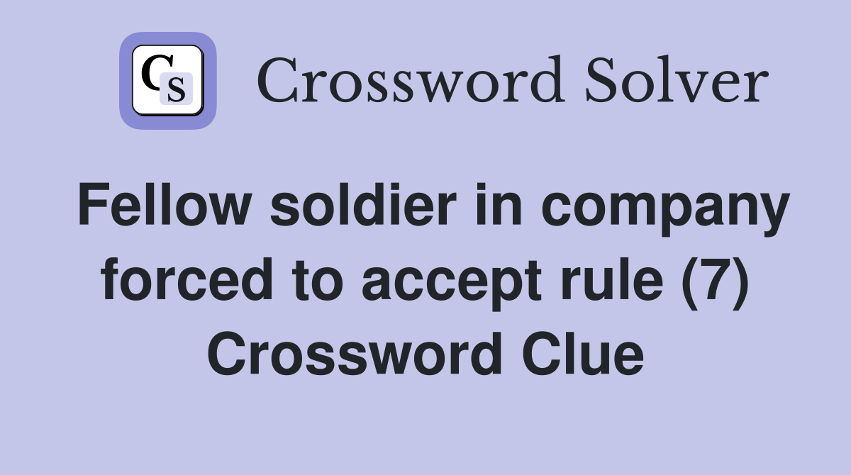 Fellow soldier in company forced to accept rule (7) Crossword Clue
