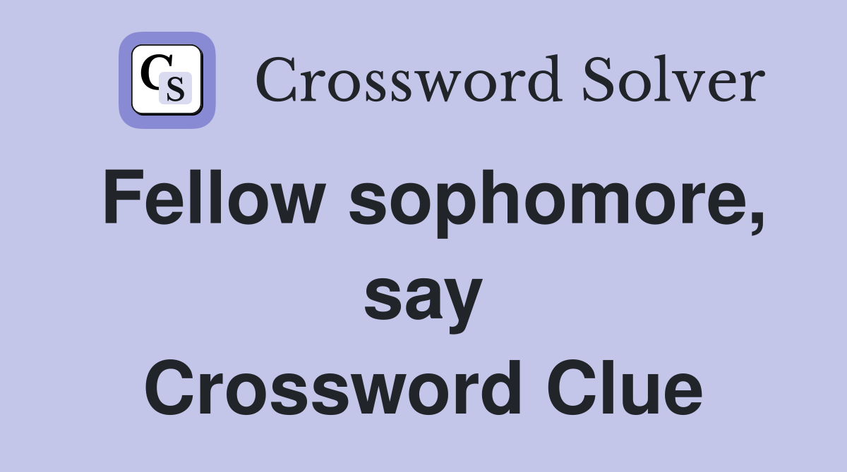 Fellow sophomore, say Crossword Clue