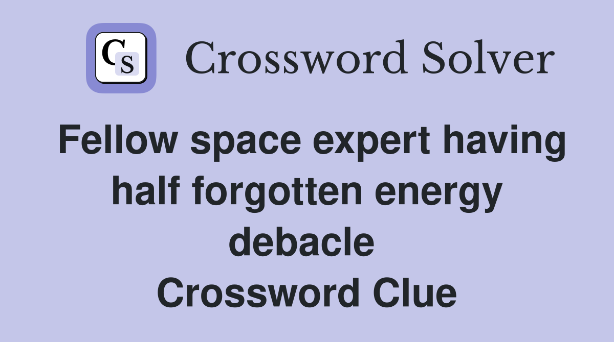 Fellow space expert having half forgotten energy debacle  Crossword Clue