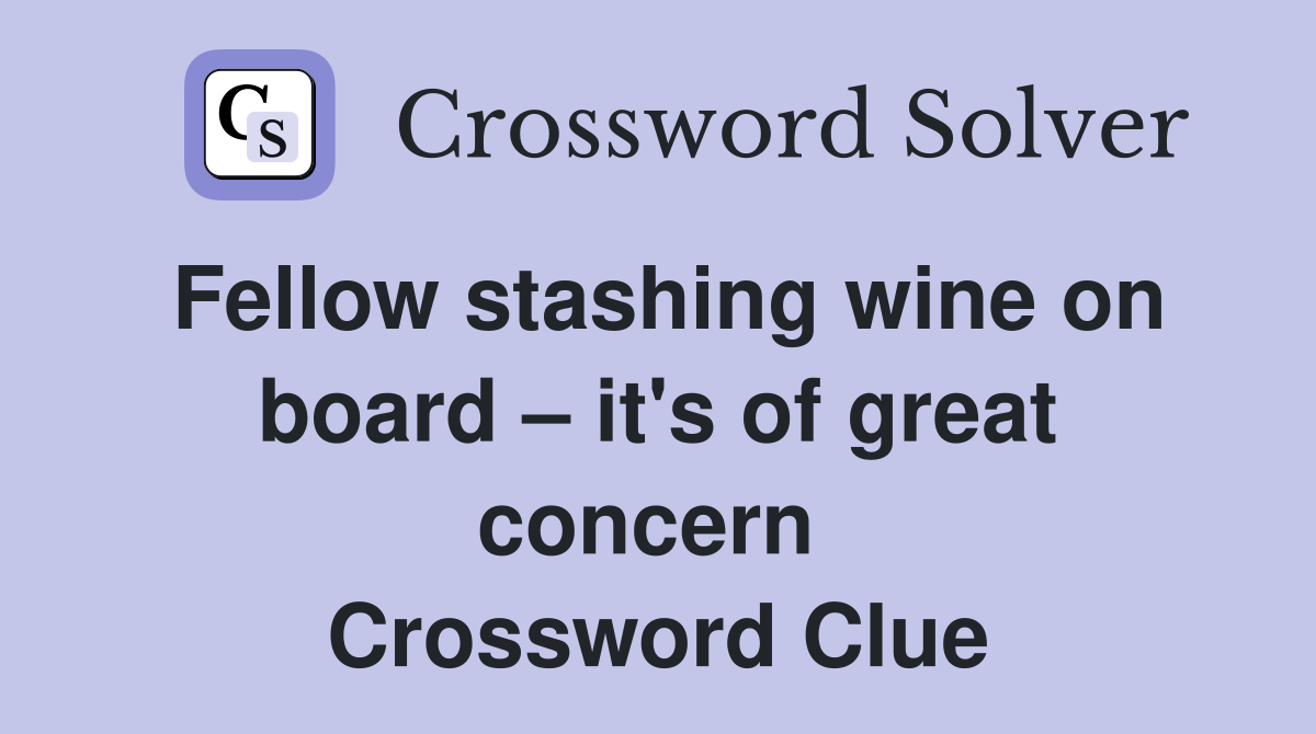 Fellow stashing wine on board – it's of great concern  Crossword Clue