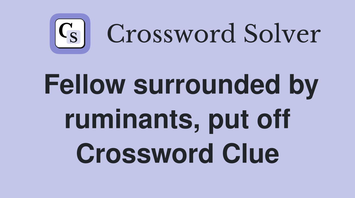 Fellow surrounded by ruminants, put off Crossword Clue