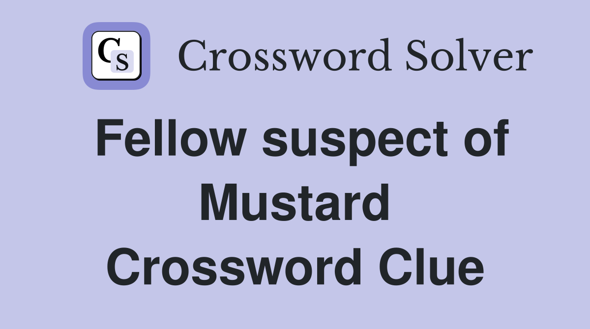 Fellow suspect of Mustard Crossword Clue