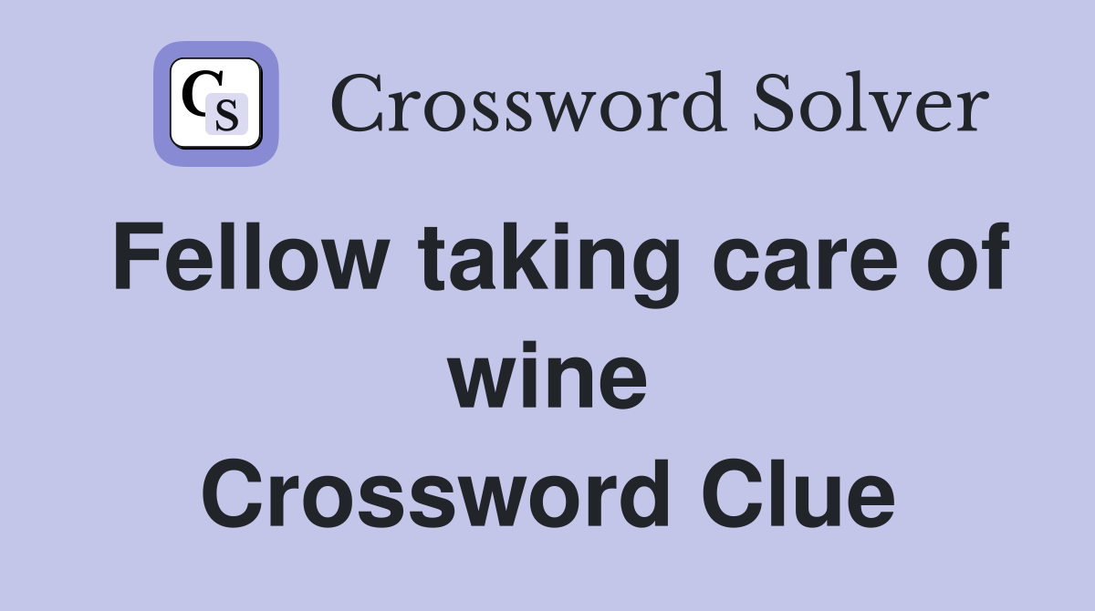 Fellow taking care of wine Crossword Clue