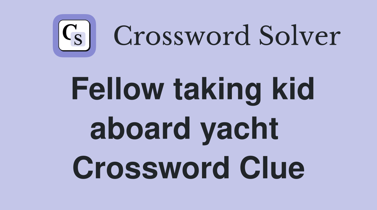 Fellow taking kid aboard yacht  Crossword Clue