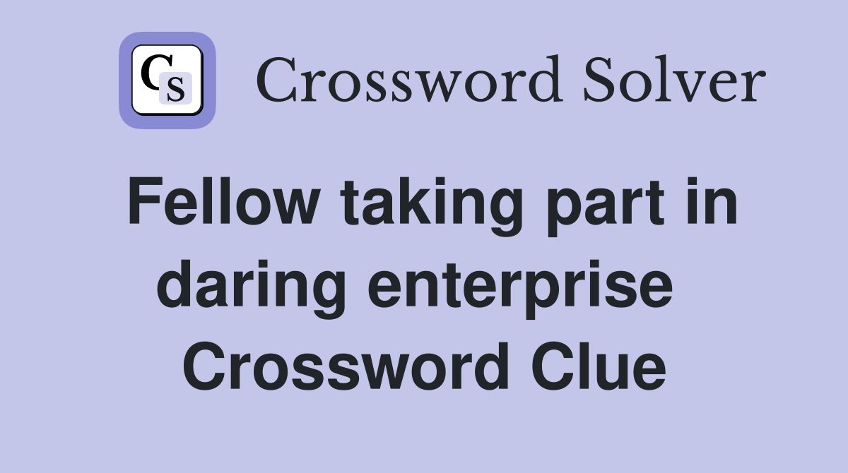 Fellow taking part in daring enterprise  Crossword Clue