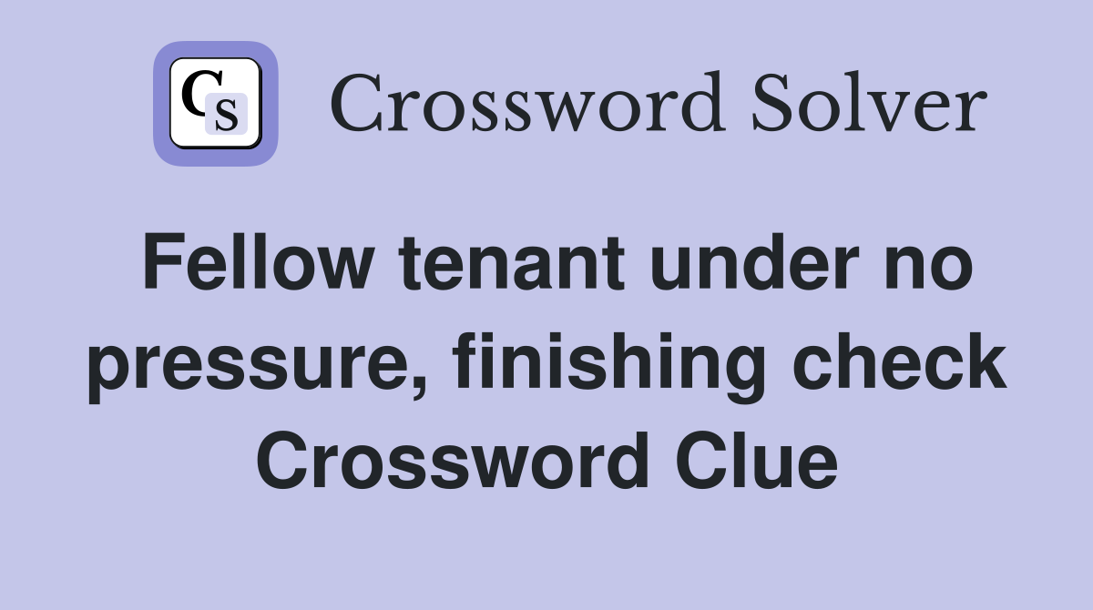 Fellow tenant under no pressure, finishing check Crossword Clue