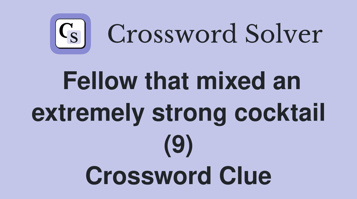 Fellow that mixed an extremely strong cocktail (9) Crossword Clue