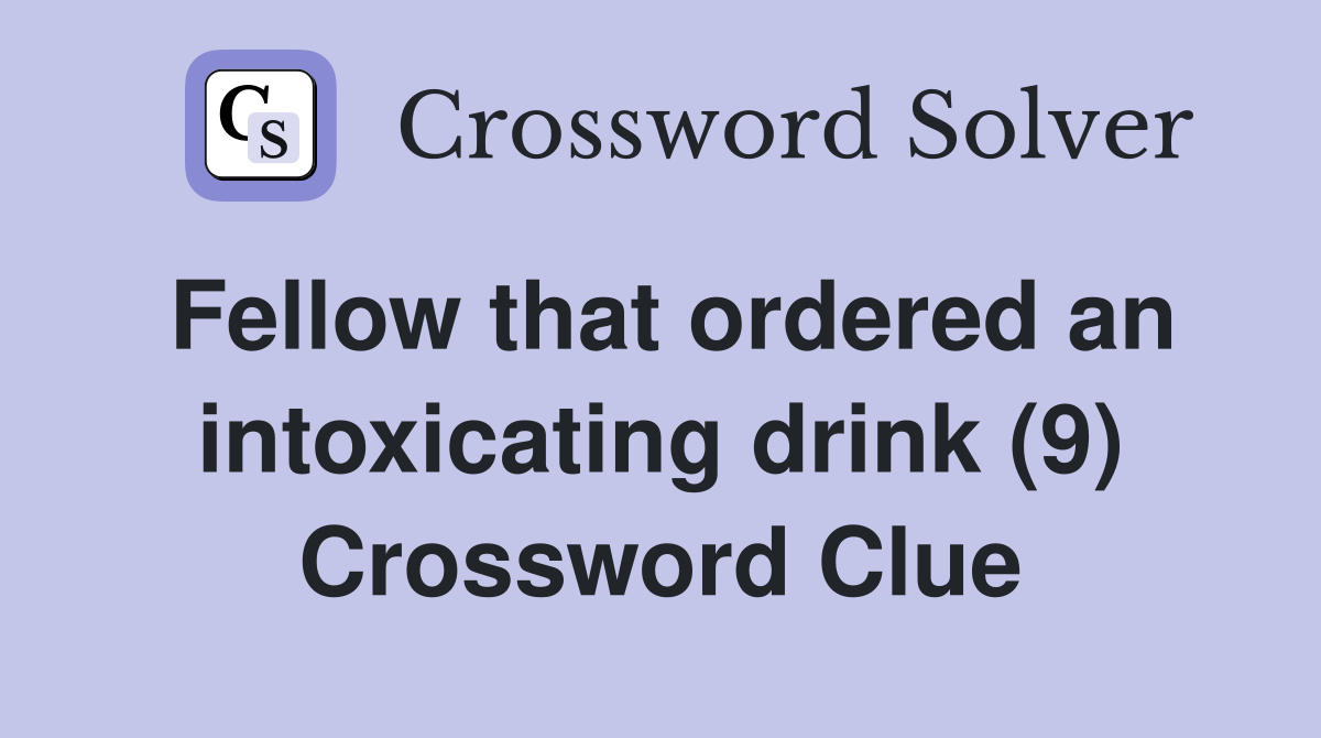 Fellow that ordered an intoxicating drink (9) Crossword Clue