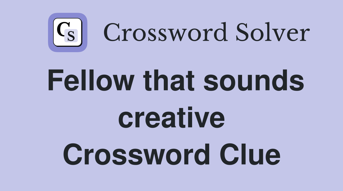 Fellow that sounds creative Crossword Clue