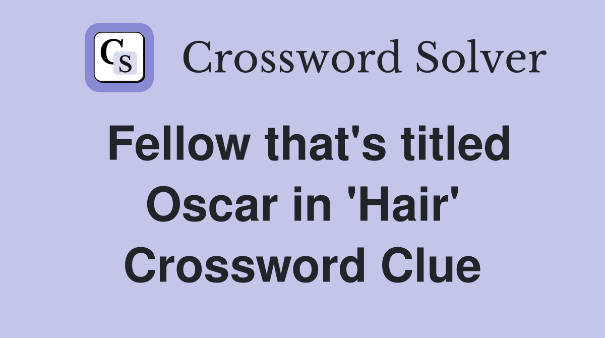 Fellow that's titled Oscar in 'Hair' Crossword Clue