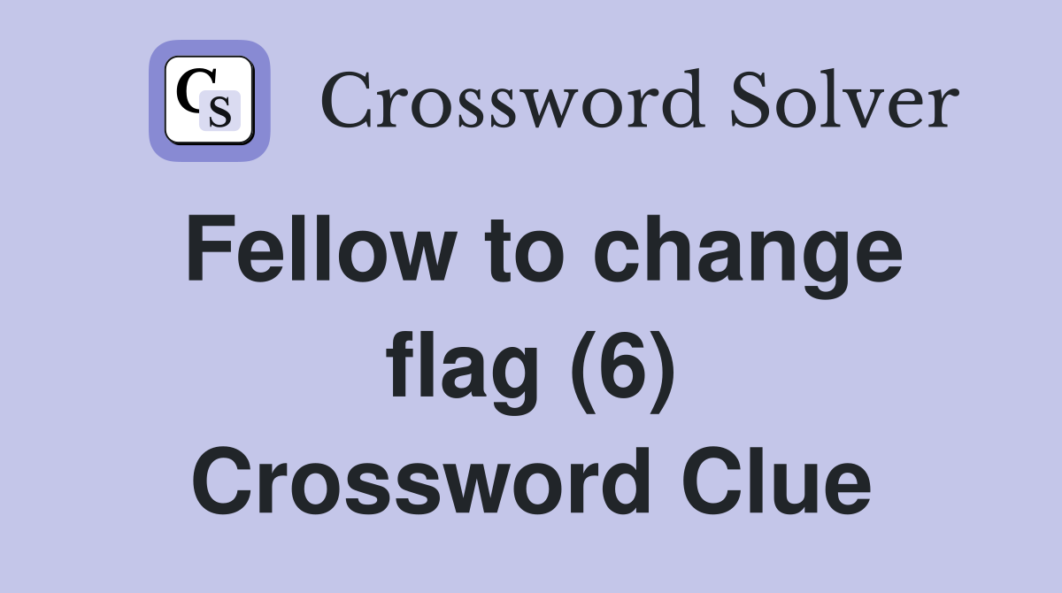 Fellow to change flag (6) Crossword Clue