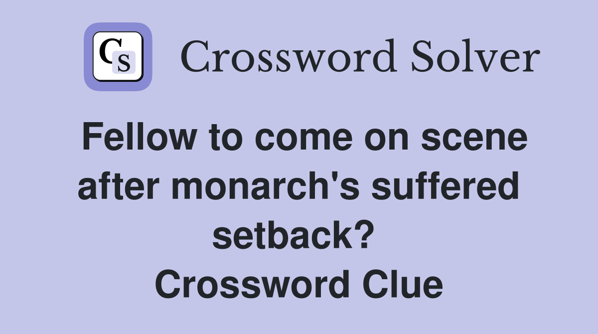 Fellow to come on scene after monarch's suffered setback?  Crossword Clue