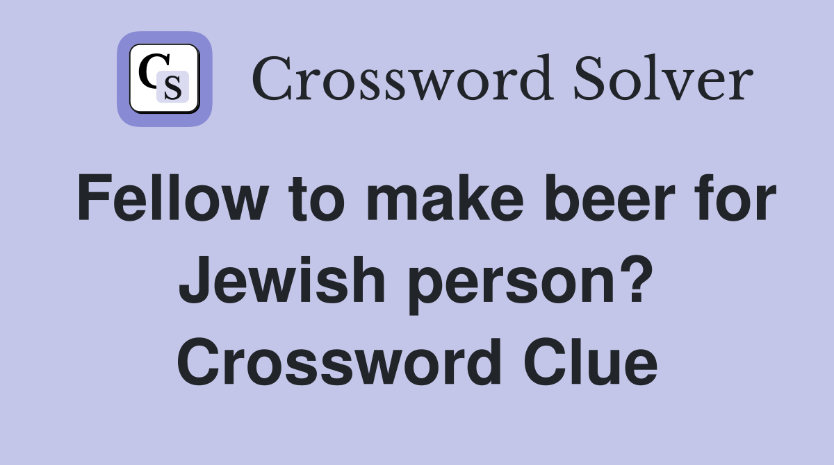 Fellow to make beer for Jewish person? Crossword Clue