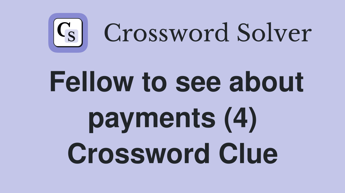 Fellow to see about payments (4) Crossword Clue