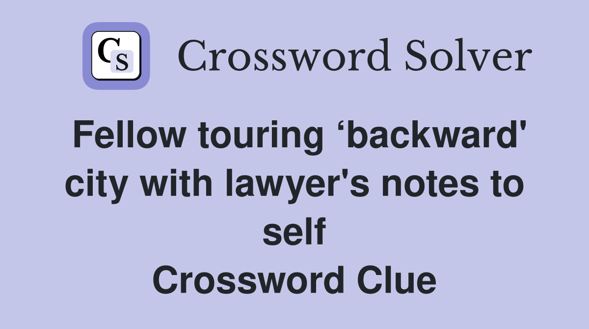 Fellow touring ‘backward' city with lawyer's notes to self Crossword Clue