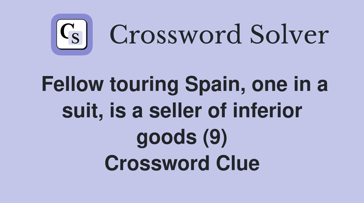 Fellow touring Spain, one in a suit, is a seller of inferior goods (9) Crossword Clue