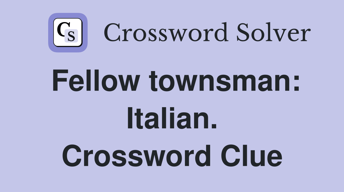 Fellow townsman: Italian. Crossword Clue