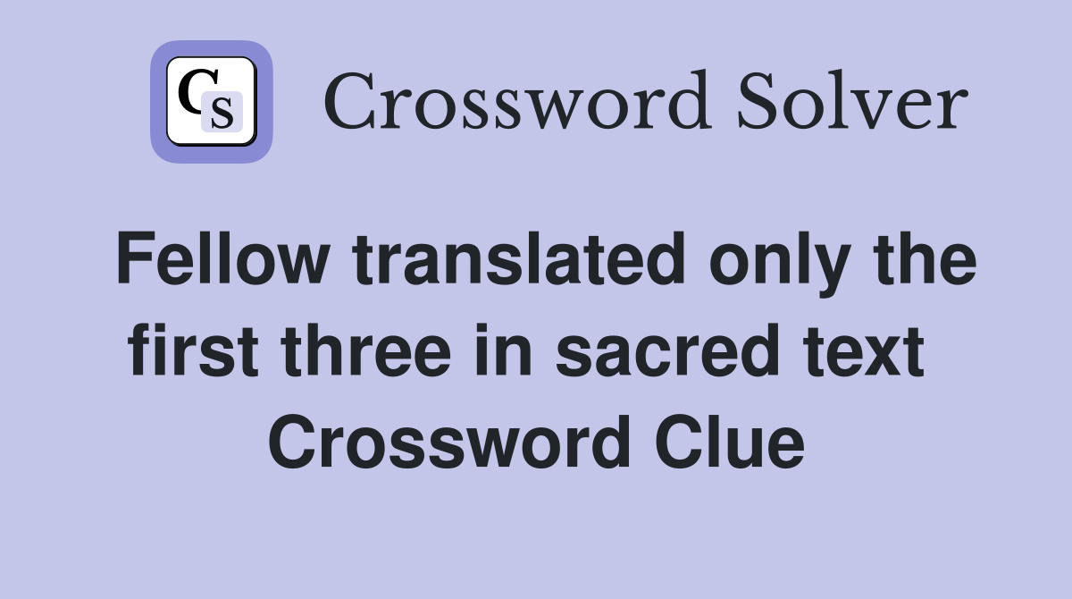Fellow translated only the first three in sacred text  Crossword Clue