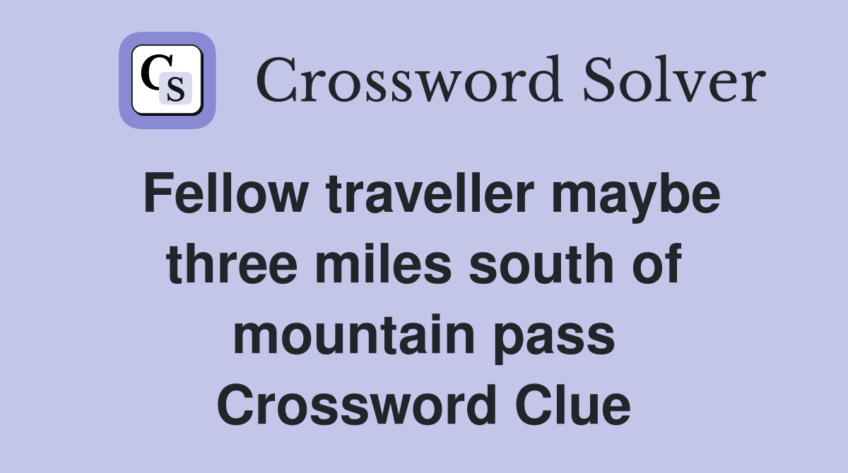 Fellow traveller maybe three miles south of mountain pass Crossword Clue