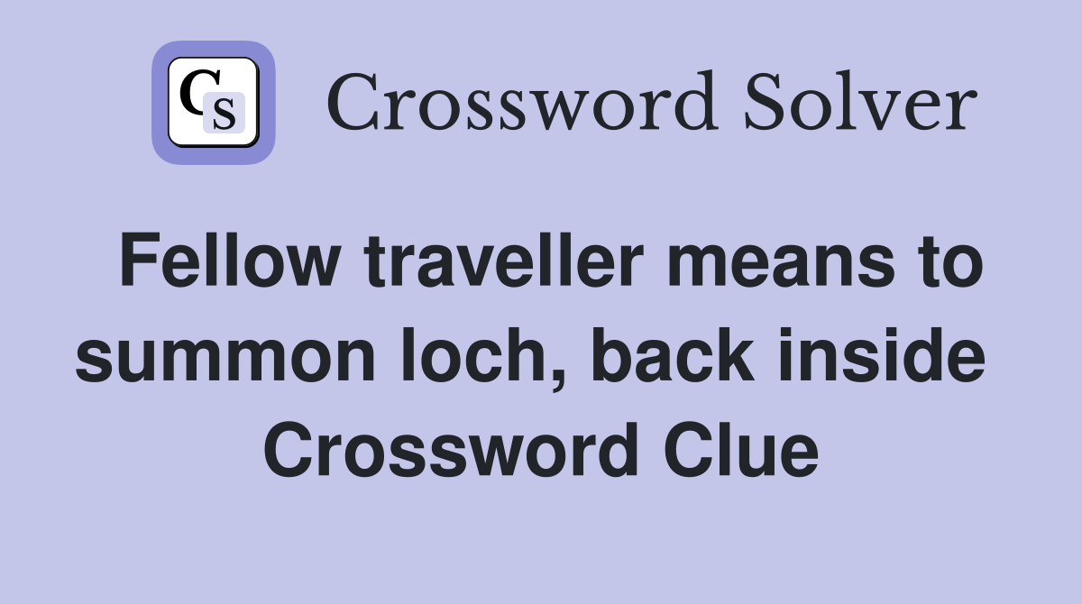 Fellow traveller means to summon loch, back inside  Crossword Clue
