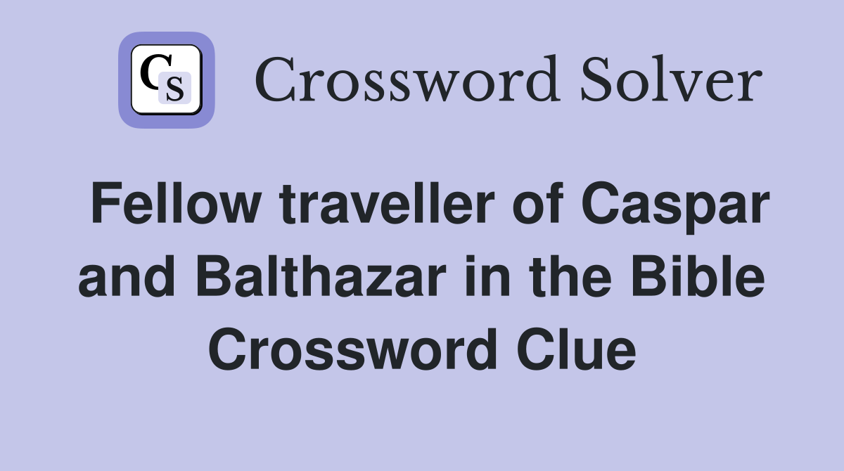 Fellow traveller of Caspar and Balthazar in the Bible Crossword Clue