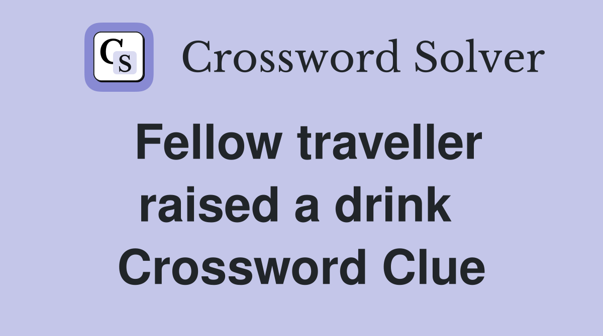 Fellow traveller raised a drink  Crossword Clue