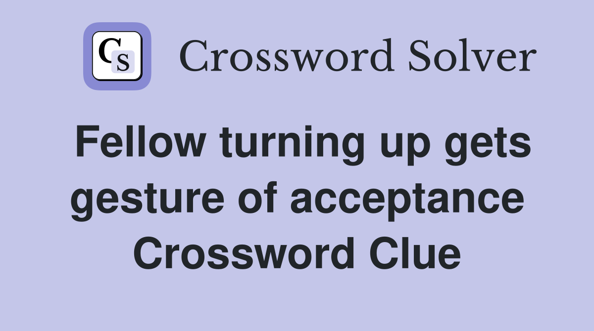 Fellow turning up gets gesture of acceptance Crossword Clue