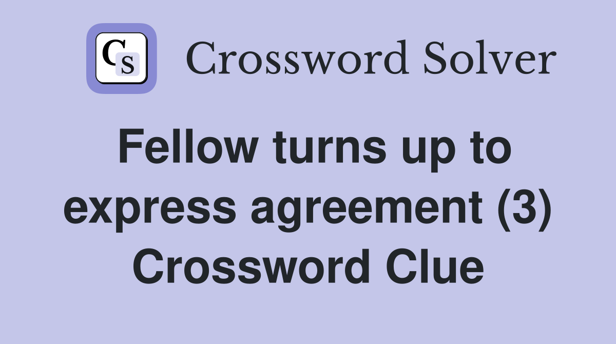 Fellow turns up to express agreement (3) Crossword Clue